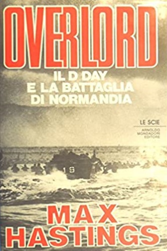 Overlord. Il D Day e la battaglia di Normandia.