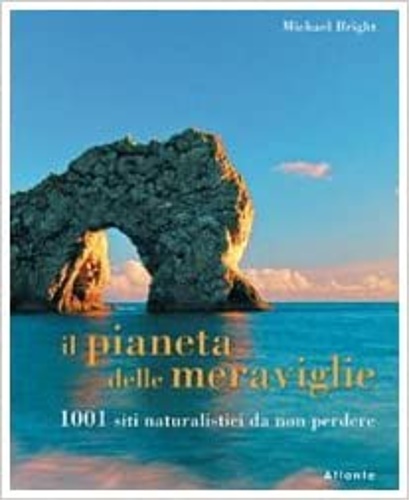 9788874550128-Il pianeta delle meraviglie. 1001 siti naturalistici da non perdere.