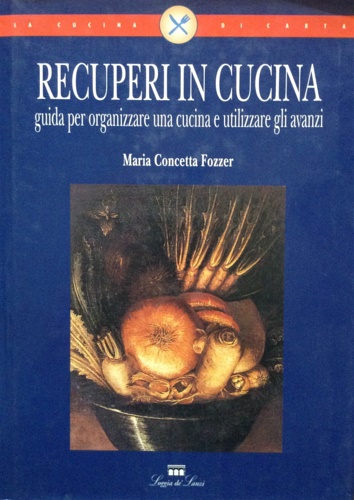 9788881050758-Recuperi in cucina. Guida per organizzare la cucina e utilizzare gli avanzi.