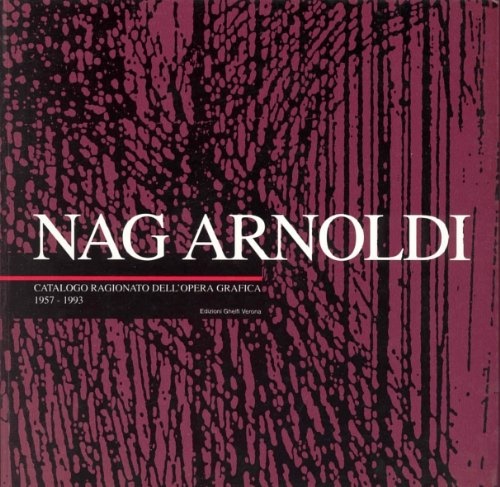 Nag Arnoldi. Catalogo ragionato dell'opera grafica. 1957-1993.