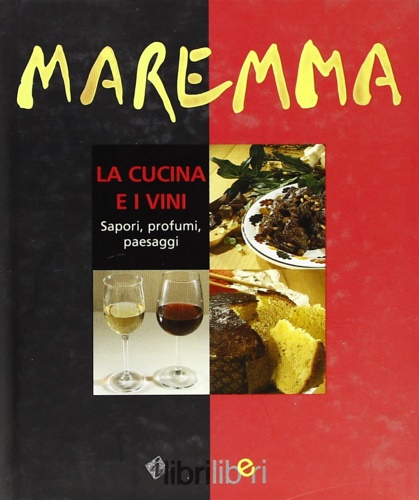 9788884150103-Maremma. La cucina e i vini. Sapori, profumi, paesaggi.