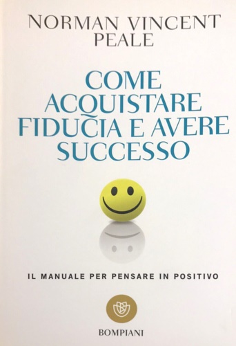 9788845297991-Come acquistare fiducia e avere successo: Il manuale per pensare in positivo.