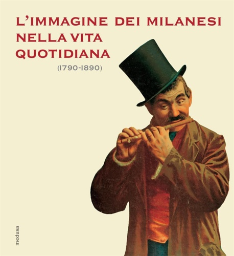 L'immagine dei milanesi nella vita quotidiana (1790-1890).