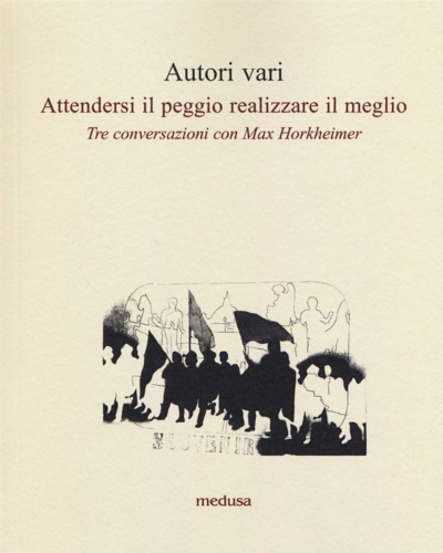 9788876984402-Attendersi il peggio realizzare il meglio. Tre conversazioni con Max Horkheimer.