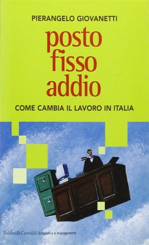 9788880898030-Posto fisso addio. Come cambia il lavoro in Italia.