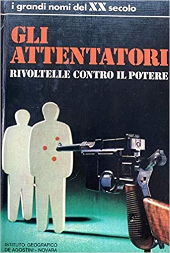 Gli attentatori. Rivoltelle contro il potere.