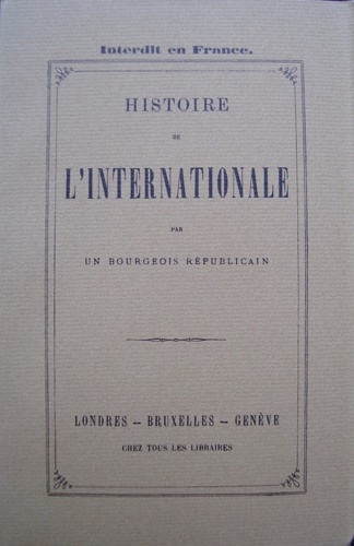 Histoire de l'Internationale (1862-1872), par un bourgeois républicain.