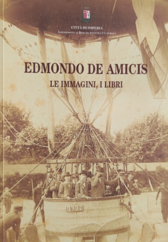 Edmondo De Amicis. Le immagini, i libri. Mostra del centenario.