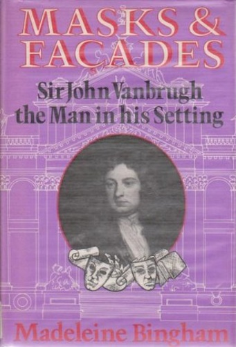 Masks and Façades. Sir John Vanbrugh. The Man in his Setting.