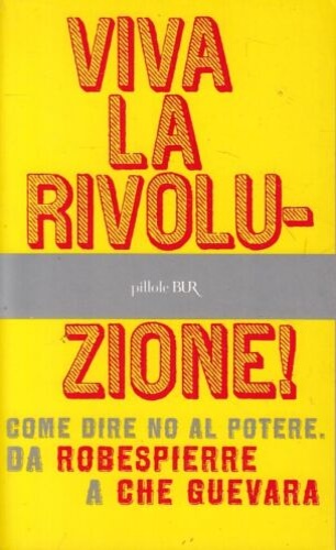 9788817011044-Viva la rivoluzione ! Come dire no al potere da Robespierre a Che Guevara.