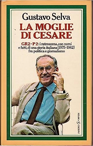 La moglie di Cesare. GR2-P2: i restroscena, con nomi e fatti,di una storia itali