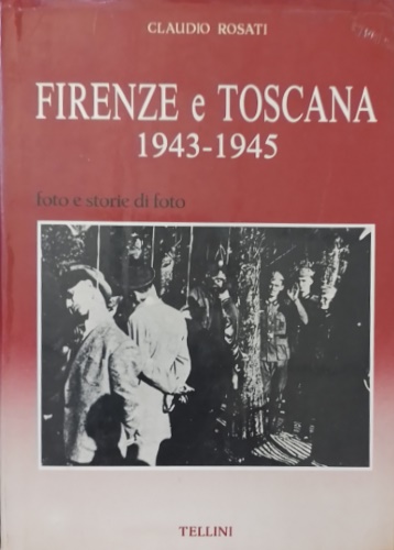 Foto e storie di foto. Toscana 1943-1945.