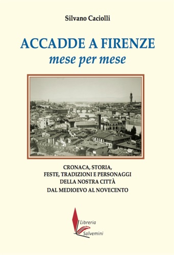 9791280000323-Accadde a Firenze mese per mese. Cronaca, storia, feste, tradizioni e personaggi