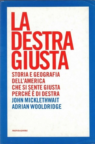 9788804543633-La destra giusta. Storia e geografia dell'America che si sente giusta perché è d