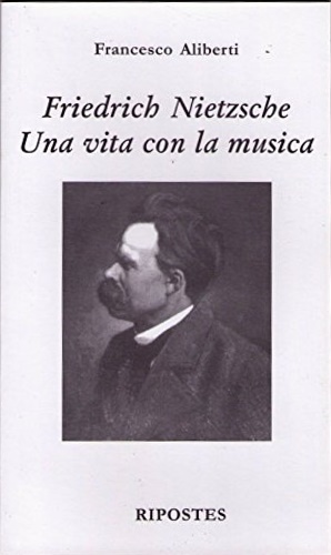 Friedrich Nietzsche. Una vita con la musica.