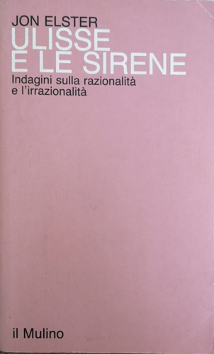 9788815001566-Ulisse e le sirene. Indagini sulla razionalità e l'irrazionalità.