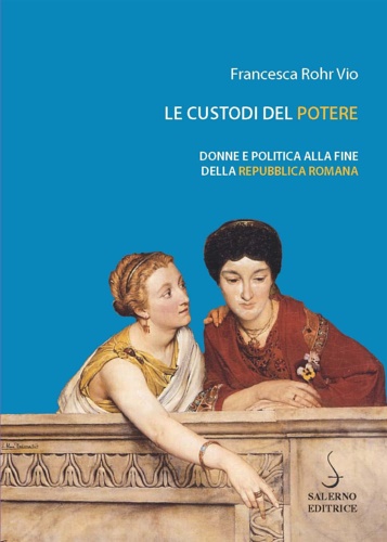 9788869733697-Le custodi del potere. Donne e politica alla fine della Repubblica romana.