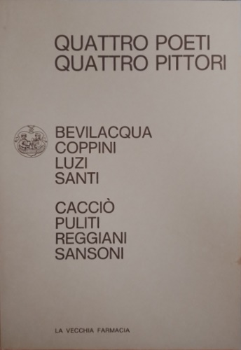 Quattro poeti Quattro pittori. Bevilacqua Coppini Luzi Santi. Cacciò Puliti Regg