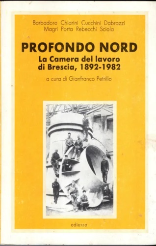 Profondo nord la camera del lavoro di brescia 1892-1982.