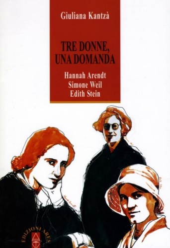 9788881555598-Tre donne, una domanda. Hanna Arendt, Simone Weil, Edith Stein.