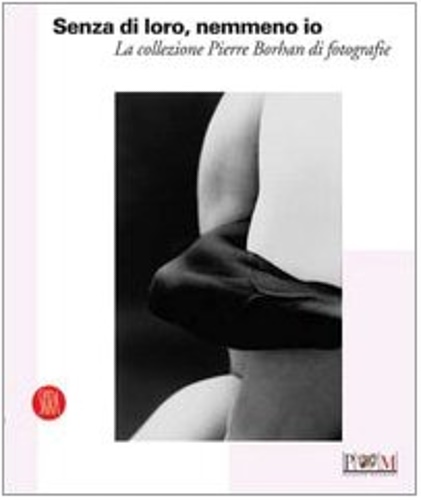 9788876247316-Senza di loro, nemmeno io. La collezione di Pierre Borhan di fotografie.