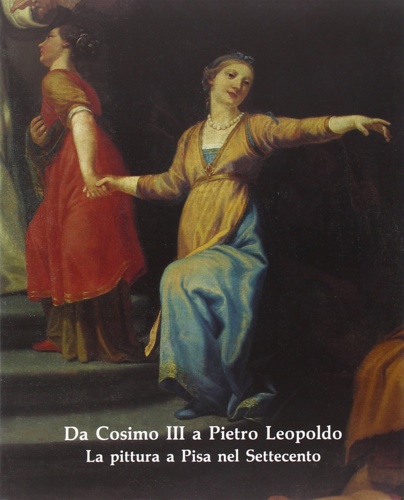 9788877811295-Da Cosimo III a Pietro Leopoldo. La pittura a Pisa nel Settecento.