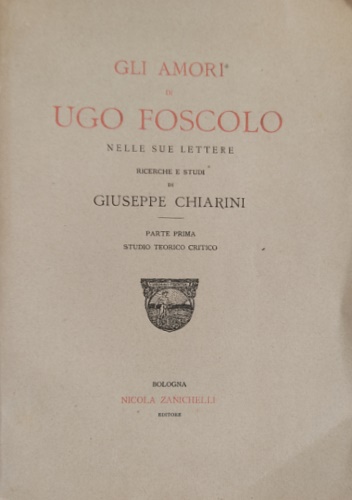 Gli amori di Ugo Foscolo nelle sue lettere. Ricerche e studi. Parte prima: Studi