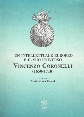 Un intellettuale europeo e il suo universo. Vincenzo Coronelli 1650-1718.