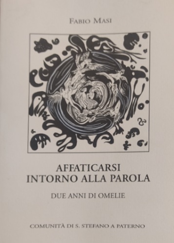 9788890036927-Affaticarsi intorno alla parola. Due anni di omelie. Comunità di S. Stefano a Pa