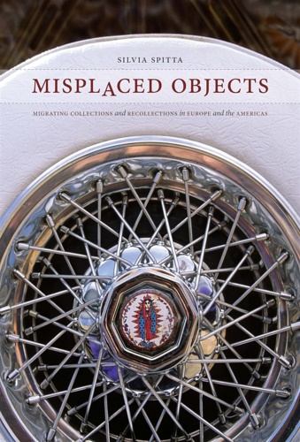 9780292718975-Misplaced objects: migrating collections and recollections in Europe and the Ame