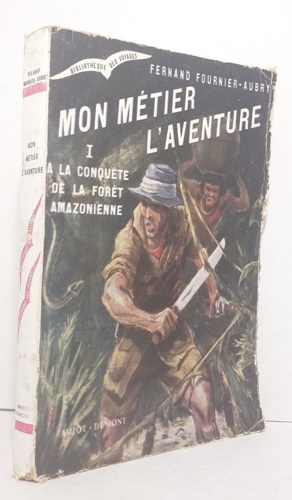 Mon métier l'aventure. Tome I: A la conquete de la foret amazonienne.