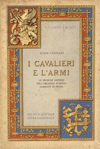 I cavalieri e l'armi. Le eroiche imprese dell'Orlando Furioso narrate in prosa.