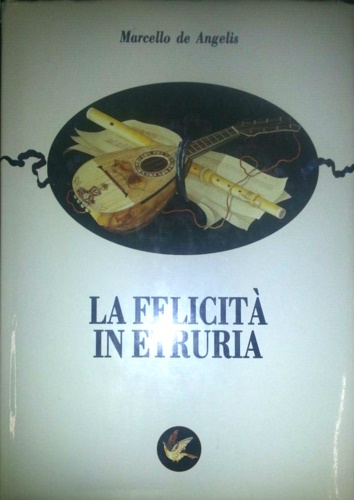 9788879282031-La felicità in Etruria. Melodramma, impresari, musica, virtuosi: lo spettacolo n