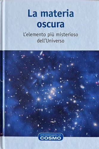 La materia oscura. L'elemento più misterioso dell'Universo.