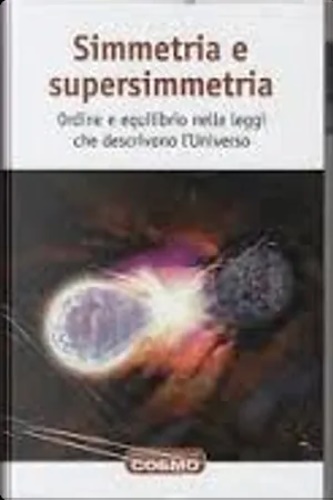 Simmetria e supersimmetria. Ordine e equilibrio nelle leggi che descrivono l'Uni