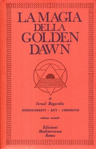 La Magia della Golden Dawn. Insegnamenti, riti e cerimonie dell'Ordine Ermetico