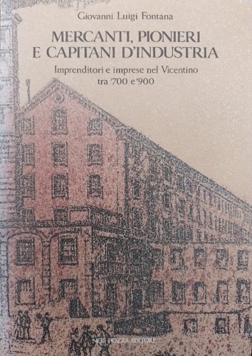 9788873054313-Mercanti pionieri e capitani d'industria. Imprenditori e imprese nel vicentino t