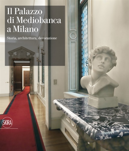 9788857213293-Il palazzo di Mediobanca a Milano, Storia, architettura, decorazione.