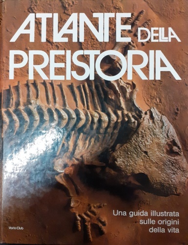 Atlante della preistoria. Una guida illustrata sulle origini della vita.