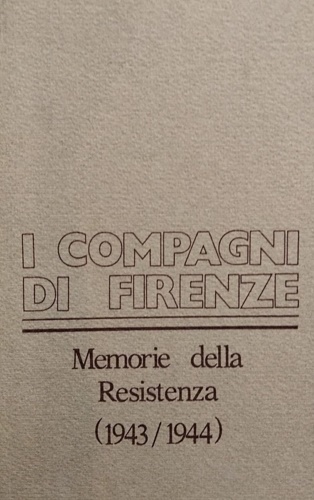 I compagni di Firenze. Memorie della Resistenza (1943/1944).