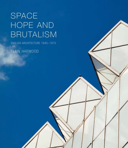 9780300204469-Space, Hope, and Brutalism: English Architecture, 1945-1975.