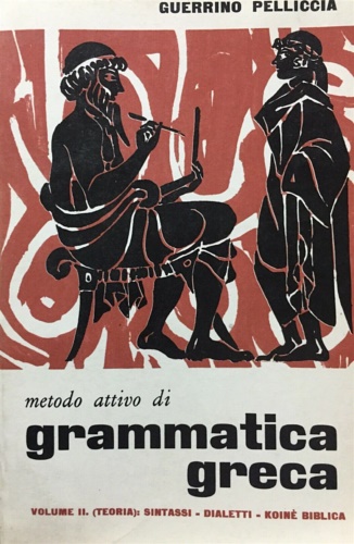 Metodo attivo di grammatica greca. Volume II: (teoria), sintassi, dialetti, koin