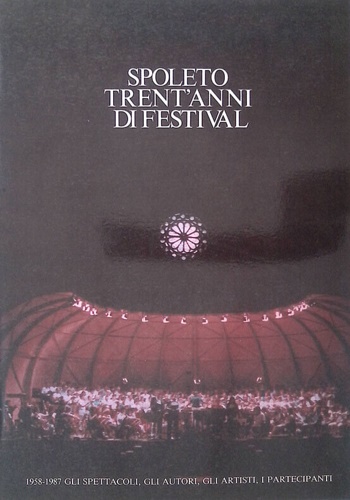 Spoleto trent' anni di festival. 1958 - 1987 gli spettacoli, gli autori, gli art
