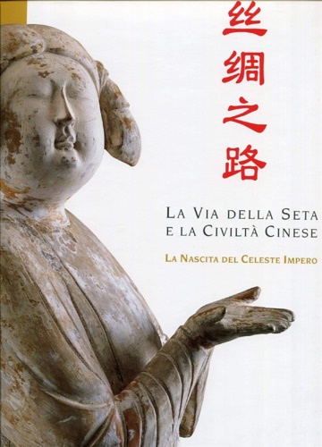 La via della seta e la civiltà cinese. La nascita del celeste impero. The Silk r