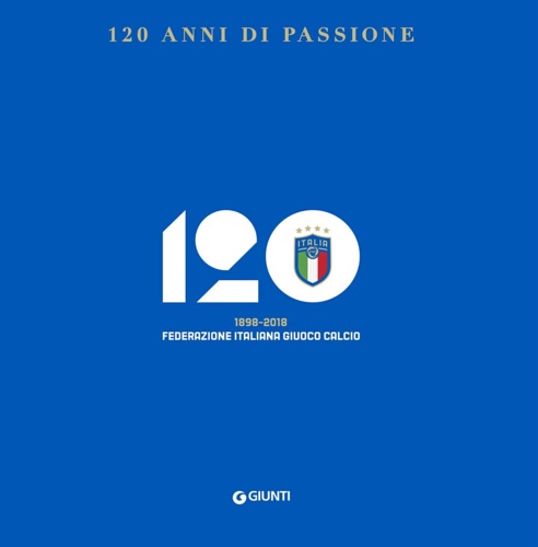 9788809870369-120 anni di passione. 1898-2018 Federazione Italiana Giuoco Calcio.