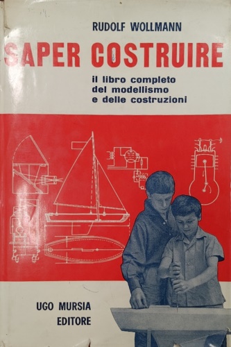 Saper costruire. Il libro completo del modellismo e delle costruzioni.