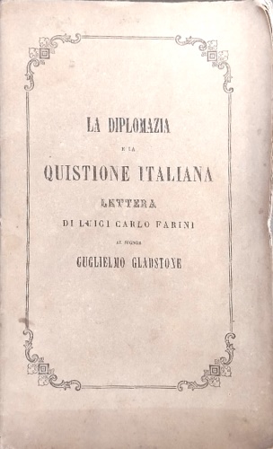 La diplomazia e la questione italiana. Lettera di Luigi Carlo Farini al Signore