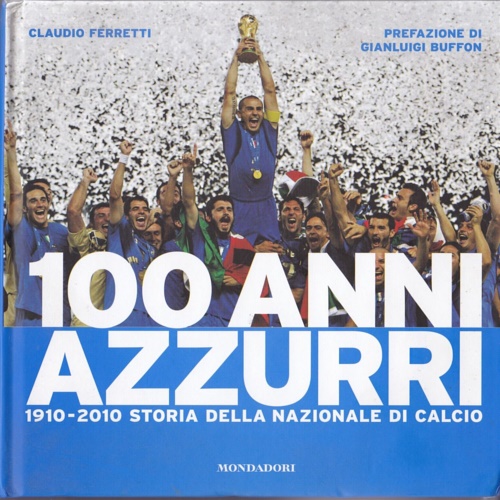 9788837074838-100 anni azzurri. 1910-2010 storia della Nazionale di calcio.