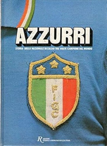 Azzurri 1910 - 1983. Storia della nazionale di calcio tre volte campione del mon