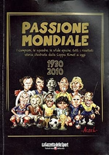 Passione mondiale. I campioni, le squadre, le sfide epice, tutti i risultati; st